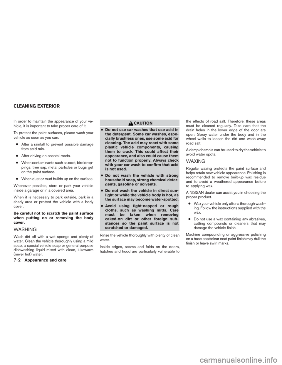 NISSAN PATHFINDER PLATINUM 2016  Owners Manual In order to maintain the appearance of your ve-
hicle, it is important to take proper care of it.
To protect the paint surfaces, please wash your
vehicle as soon as you can:● After a rainfall to pre