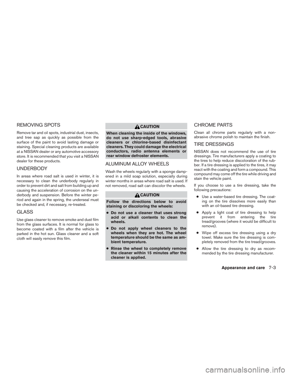 NISSAN PATHFINDER PLATINUM 2016  Owners Manual REMOVING SPOTS
Remove tar and oil spots, industrial dust, insects,
and tree sap as quickly as possible from the
surface of the paint to avoid lasting damage or
staining. Special cleaning products are 