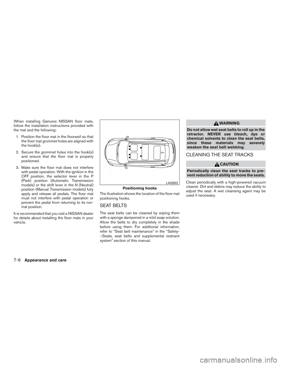 NISSAN PATHFINDER PLATINUM 2016  Owners Manual When installing Genuine NISSAN floor mats,
follow the installation instructions provided with
the mat and the following:1. Position the floor mat in the floorwell so that the floor mat grommet holes a