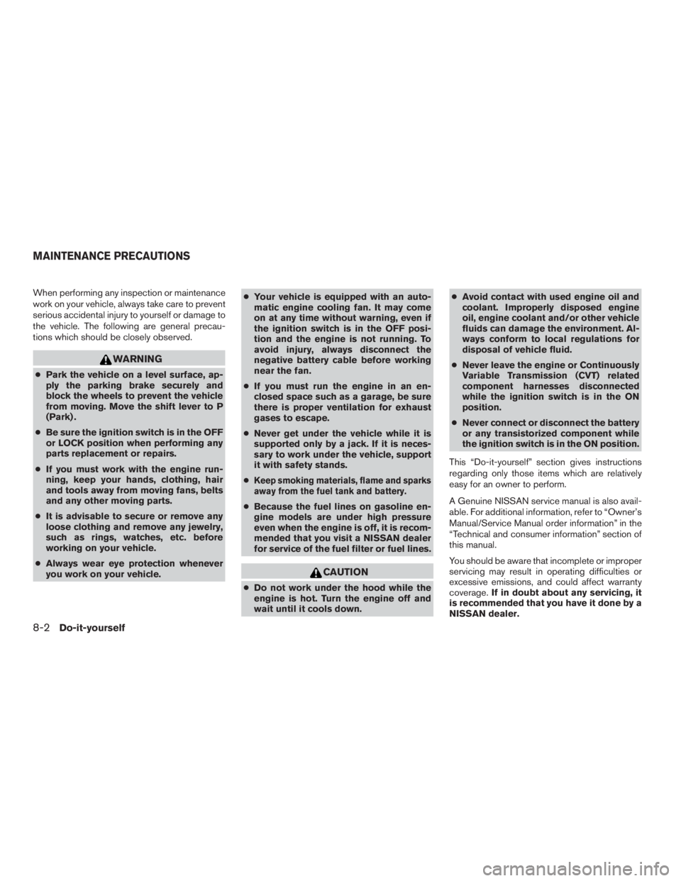 NISSAN PATHFINDER PLATINUM 2016  Owners Manual When performing any inspection or maintenance
work on your vehicle, always take care to prevent
serious accidental injury to yourself or damage to
the vehicle. The following are general precau-
tions 
