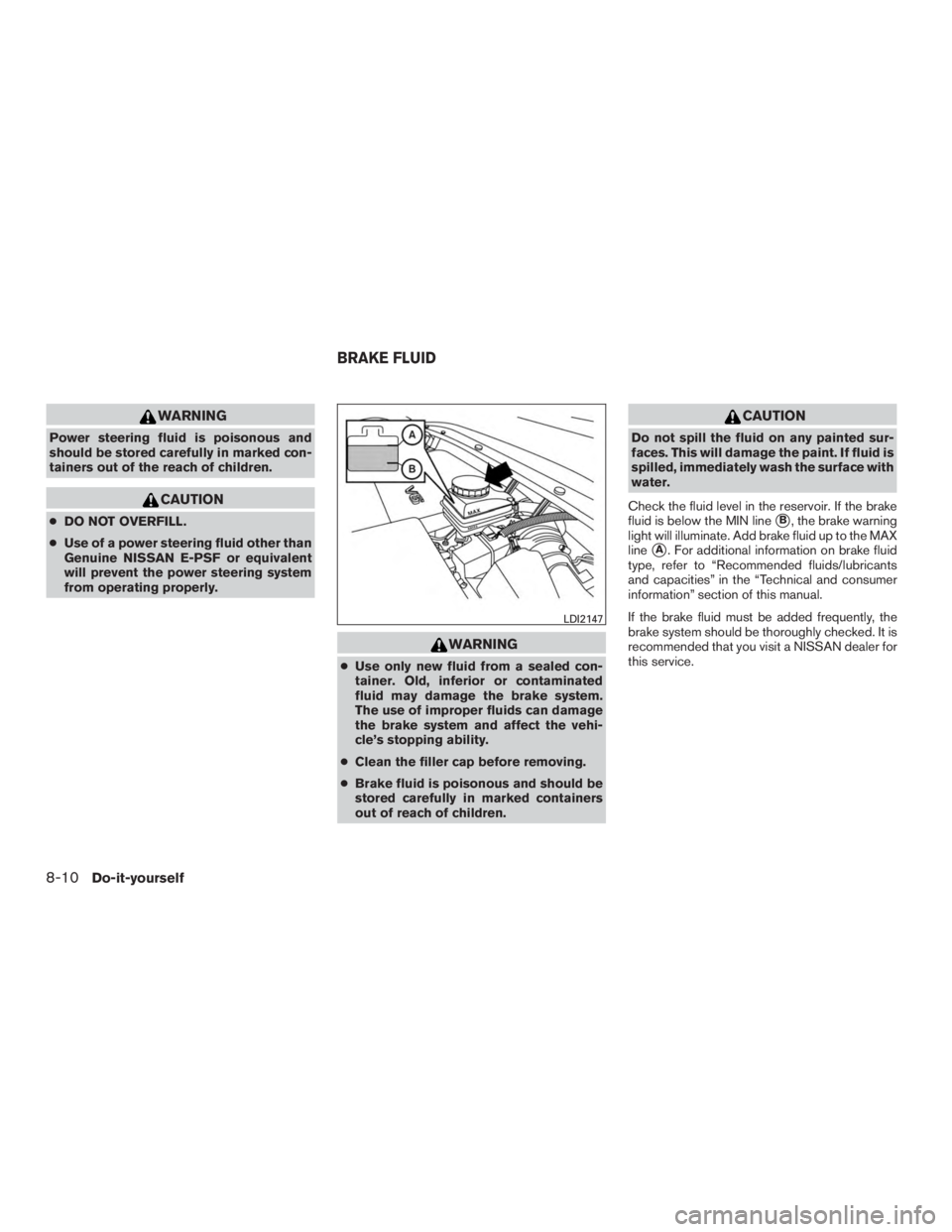 NISSAN PATHFINDER PLATINUM 2016  Owners Manual WARNING
Power steering fluid is poisonous and
should be stored carefully in marked con-
tainers out of the reach of children. 