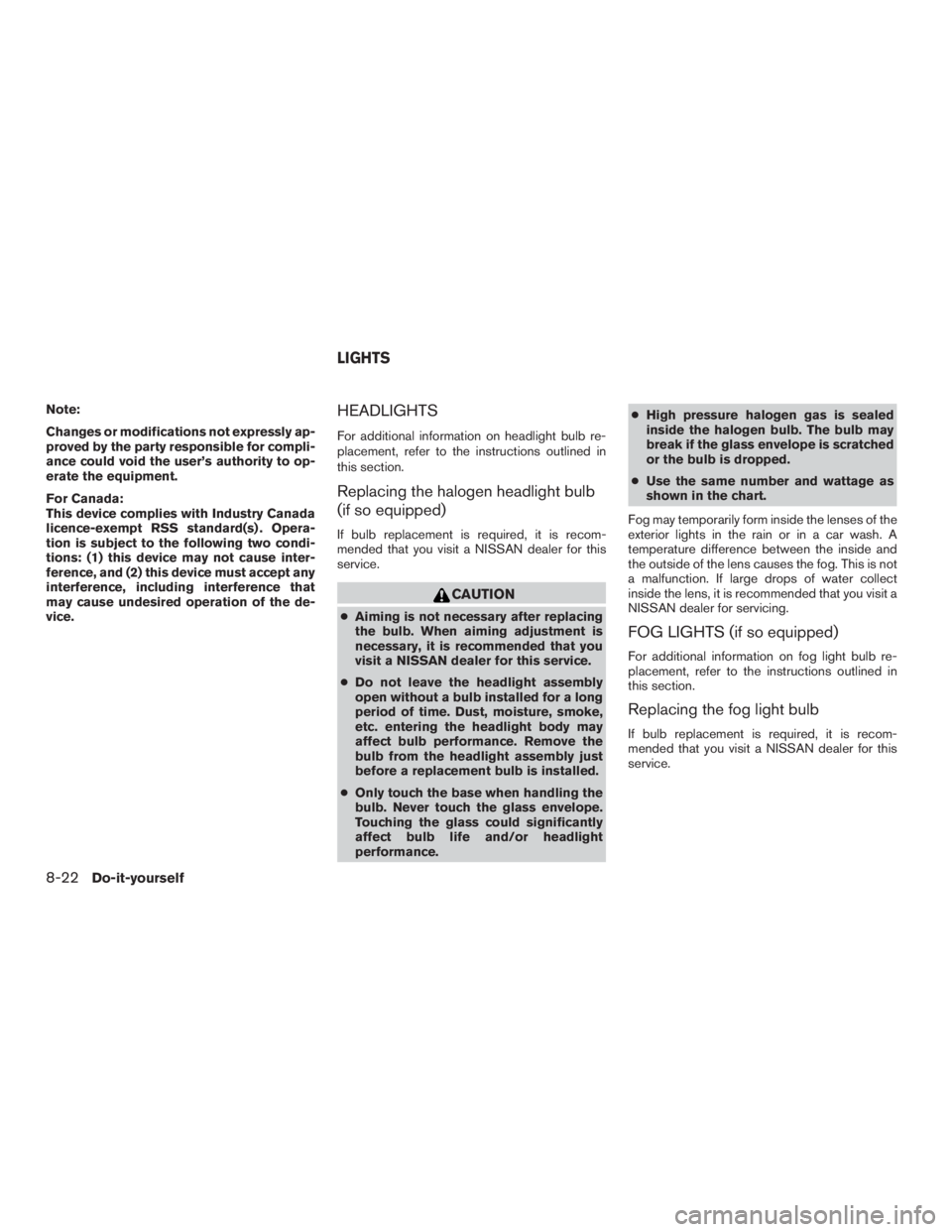 NISSAN PATHFINDER PLATINUM 2016  Owners Manual Note:
Changes or modifications not expressly ap-
proved by the party responsible for compli-
ance could void the user’s authority to op-
erate the equipment.
For Canada:
This device complies with In