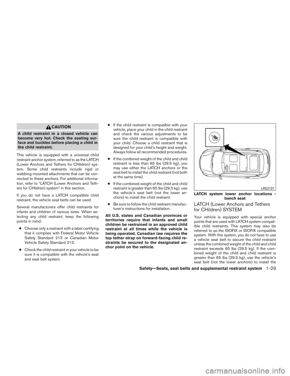 NISSAN PATHFINDER PLATINUM 2016 Owners Manual CAUTION
A child restraint in a closed vehicle can
become very hot. Check the seating sur-
face and buckles before placing a child in
the child restraint.
This vehicle is equipped with a universal chil NISSAN PATHFINDER PLATINUM 2016 Owners Manual CAUTION
A child restraint in a closed vehicle can
become very hot. Check the seating sur-
face and buckles before placing a child in
the child restraint.
This vehicle is equipped with a universal chil