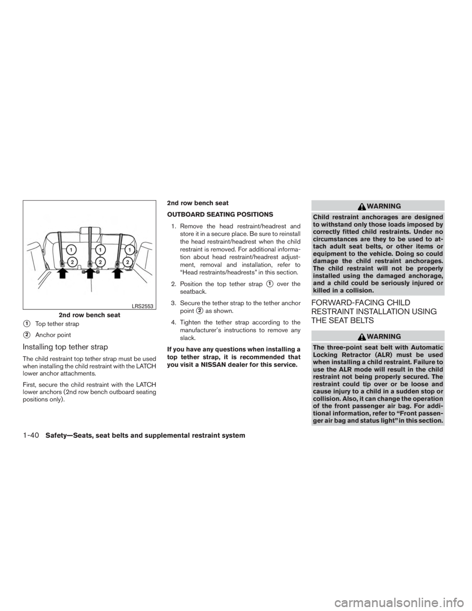 NISSAN PATHFINDER PLATINUM 2016  Owners Manual 1Top tether strap
2Anchor point
Installing top tether strap
The child restraint top tether strap must be used
when installing the child restraint with the LATCH
lower anchor attachments.
First, secu