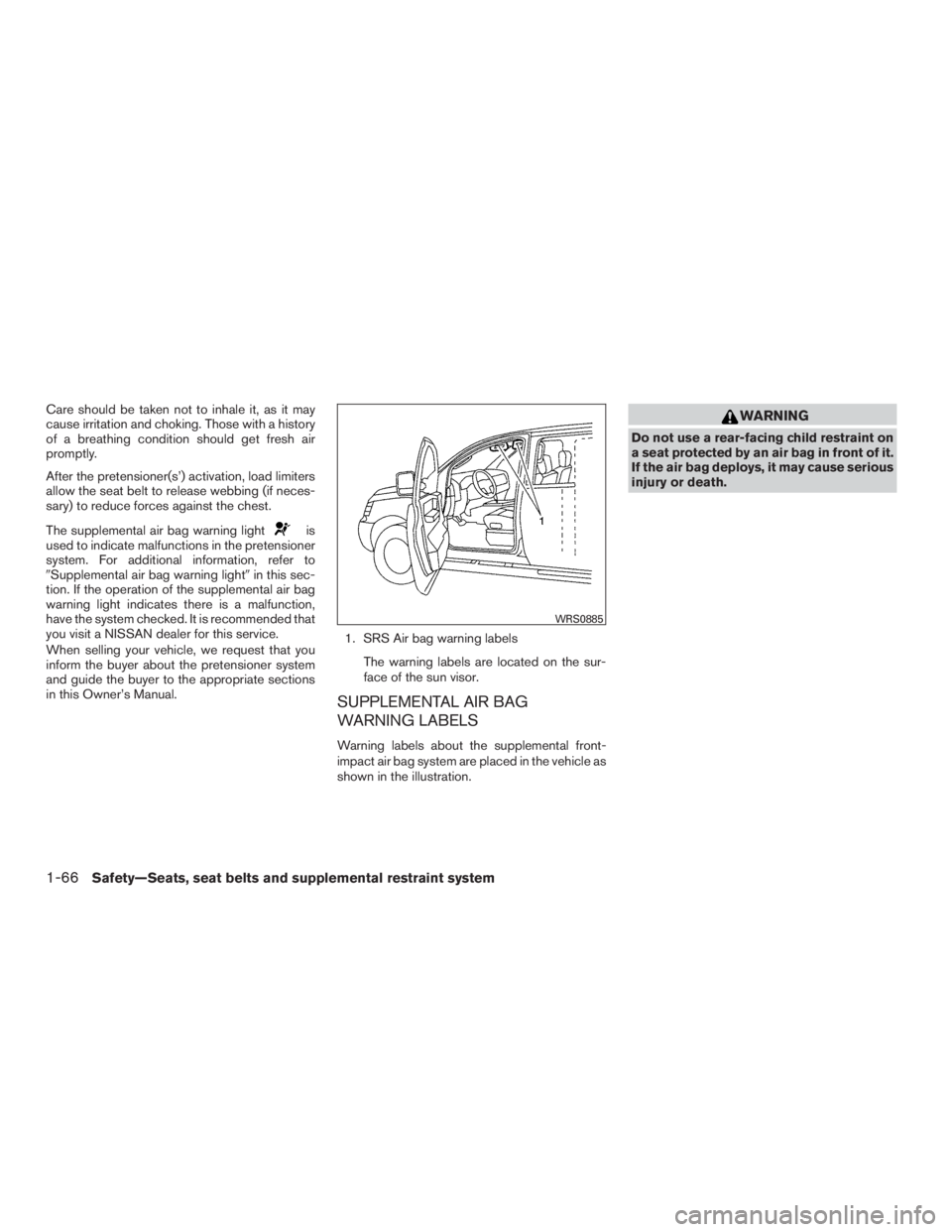 NISSAN PATHFINDER PLATINUM 2016  Owners Manual Care should be taken not to inhale it, as it may
cause irritation and choking. Those with a history
of a breathing condition should get fresh air
promptly.
After the pretensioner(s’) activation, loa