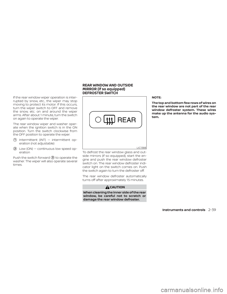 NISSAN PATHFINDER PLATINUM 2018  Owners Manual If the rear window wiper operation is inter-
rupted by snow, etc., the wiper may stop
moving to protect its motor. If this occurs,
turn the wiper switch to OFF and remove
the snow, etc. on and around 
