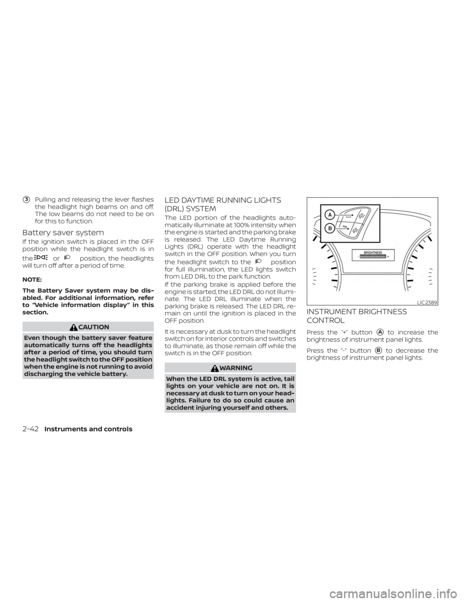NISSAN PATHFINDER PLATINUM 2018  Owners Manual 3Pulling and releasing the lever flashes
the headlight high beams on and off.
The low beams do not need to be on
for this to function.
Battery saver system
If the ignition switch is placed in the OFF