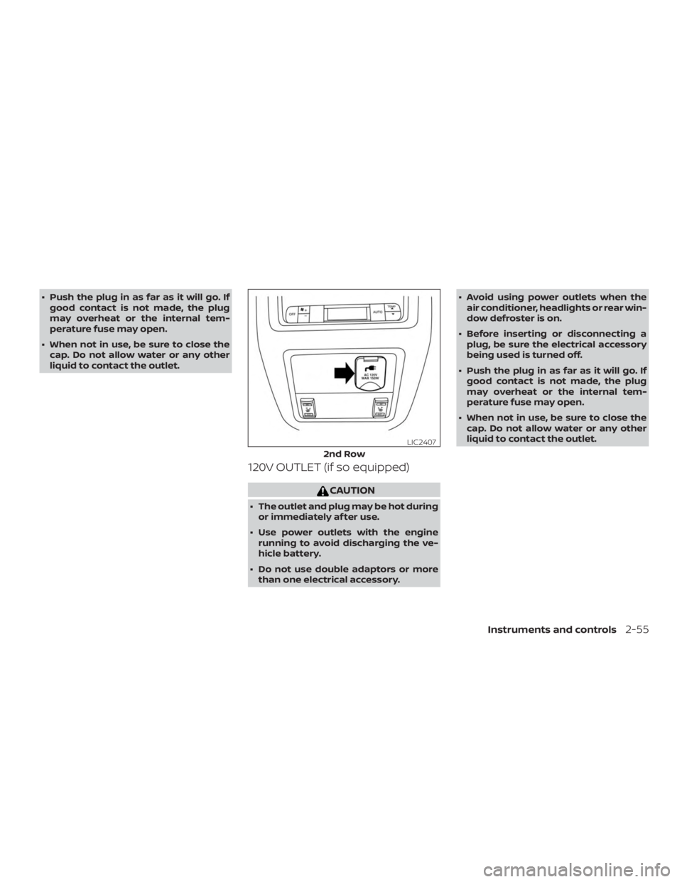 NISSAN PATHFINDER PLATINUM 2018  Owners Manual ∙ Push the plug in as far as it will go. Ifgood contact is not made, the plug
may overheat or the internal tem-
perature fuse may open.
∙ When not in use, be sure to close the cap. Do not allow wa