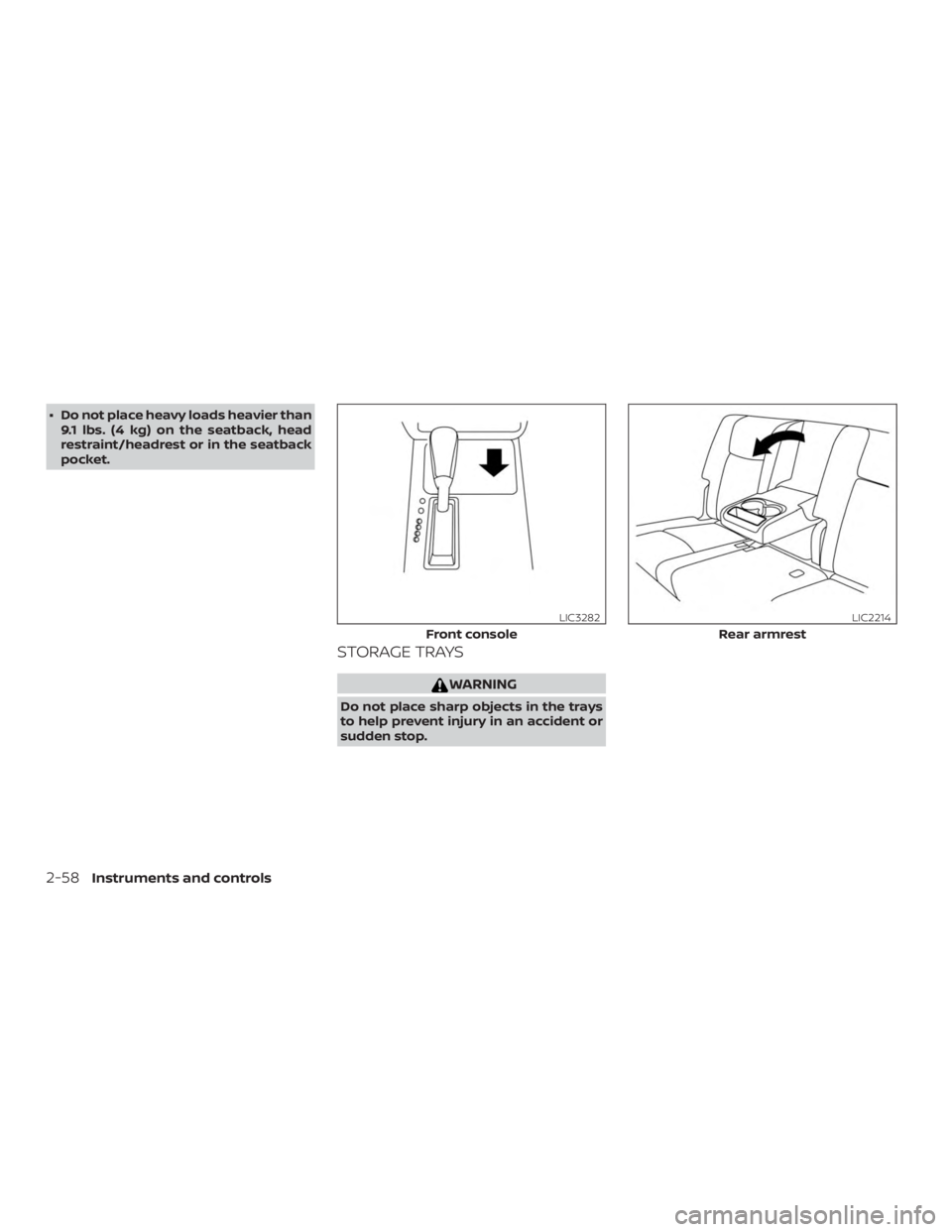 NISSAN PATHFINDER PLATINUM 2018  Owners Manual ∙ Do not place heavy loads heavier than9.1 lbs. (4 kg) on the seatback, head
restraint/headrest or in the seatback
pocket.
STORAGE TRAYS 