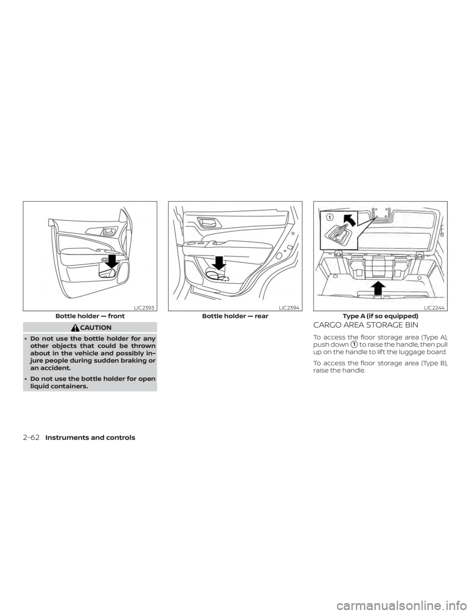 NISSAN PATHFINDER PLATINUM 2018  Owners Manual CAUTION
∙ Do not use the bottle holder for anyother objects that could be thrown
about in the vehicle and possibly in-
jure people during sudden braking or
an accident.
∙ Do not use the bottle hol