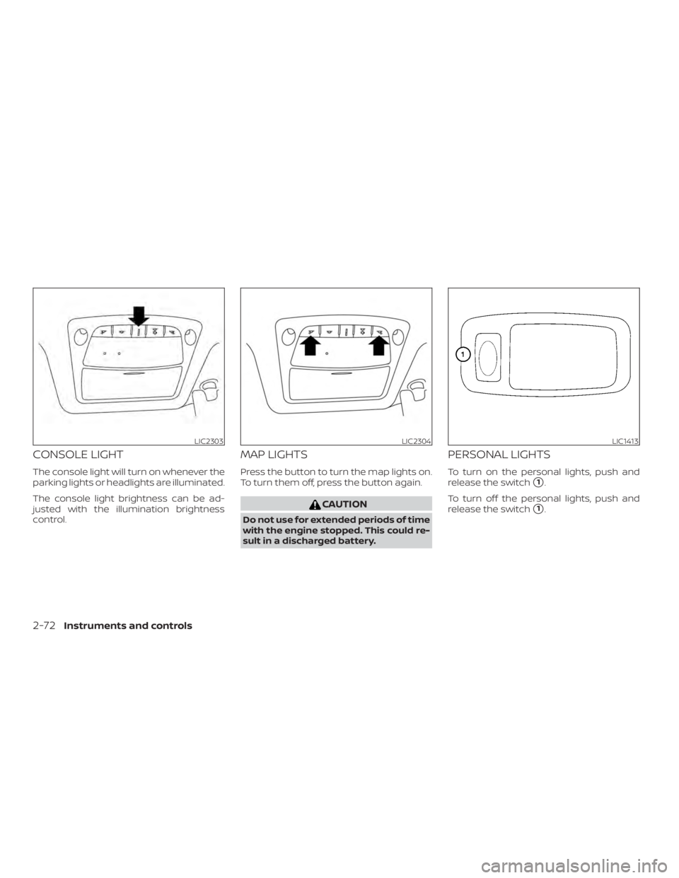 NISSAN PATHFINDER PLATINUM 2018  Owners Manual CONSOLE LIGHT
The console light will turn on whenever the
parking lights or headlights are illuminated.
The console light brightness can be ad-
justed with the illumination brightness
control.
MAP LIG