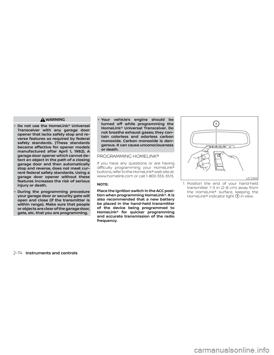 NISSAN PATHFINDER PLATINUM 2018  Owners Manual WARNING
∙ Do not use the HomeLink® UniversalTransceiver with any garage door
opener that lacks safety stop and re-
verse features as required by federal
safety standards. (These standards
became ef