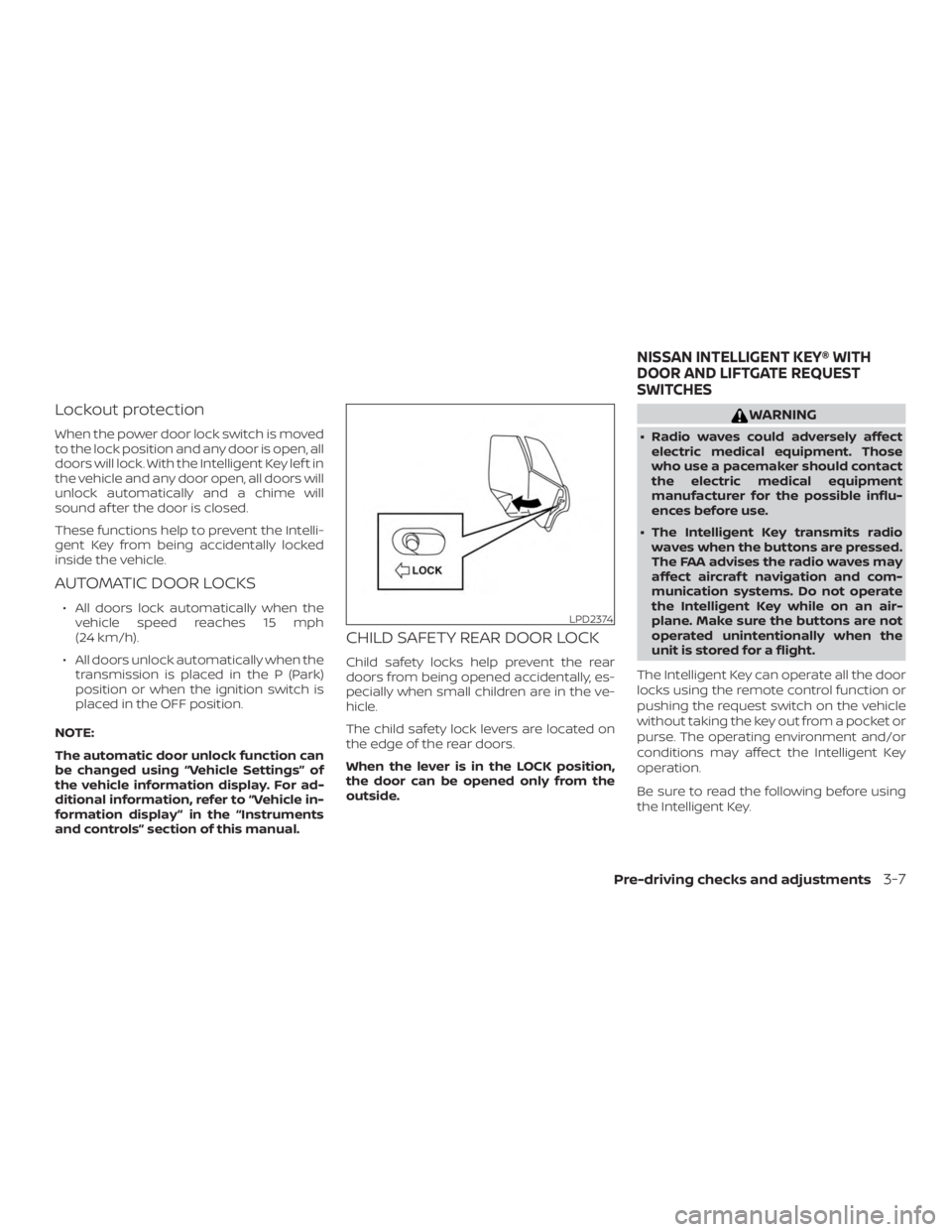 NISSAN PATHFINDER PLATINUM 2018 Owners Manual Lockout protection
When the power door lock switch is moved
to the lock position and any door is open, all
doors will lock. With the Intelligent Key lef t in
the vehicle and any door open, all doors w NISSAN PATHFINDER PLATINUM 2018 Owners Manual Lockout protection
When the power door lock switch is moved
to the lock position and any door is open, all
doors will lock. With the Intelligent Key lef t in
the vehicle and any door open, all doors w