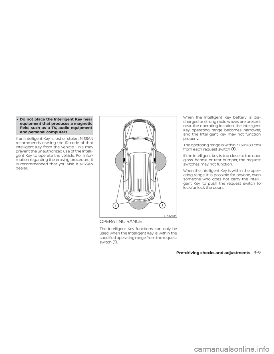 NISSAN PATHFINDER PLATINUM 2018 Owners Manual ∙ Do not place the Intelligent Key nearequipment that produces a magnetic
field, such as a TV, audio equipment
and personal computers.
If an Intelligent Key is lost or stolen, NISSAN
recommends eras NISSAN PATHFINDER PLATINUM 2018 Owners Manual ∙ Do not place the Intelligent Key nearequipment that produces a magnetic
field, such as a TV, audio equipment
and personal computers.
If an Intelligent Key is lost or stolen, NISSAN
recommends eras