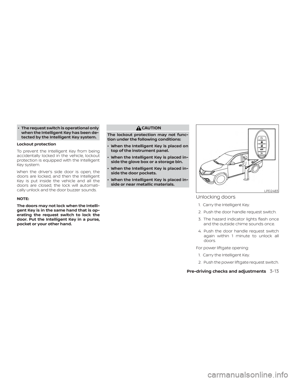 NISSAN PATHFINDER PLATINUM 2018  Owners Manual ∙ The request switch is operational onlywhen the Intelligent Key has been de-
tected by the Intelligent Key system.
Lockout protection
To prevent the Intelligent Key from being
accidentally locked i