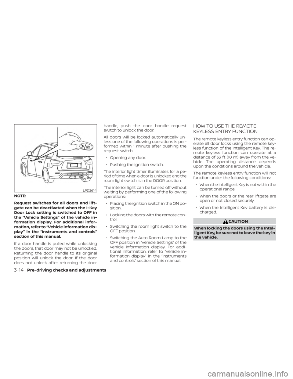 NISSAN PATHFINDER PLATINUM 2018 Owners Manual NOTE:
Request switches for all doors and lif t-
gate can be deactivated when the I-Key
Door Lock setting is switched to OFF in
the “Vehicle Settings” of the vehicle in-
formation display. For addi NISSAN PATHFINDER PLATINUM 2018 Owners Manual NOTE:
Request switches for all doors and lif t-
gate can be deactivated when the I-Key
Door Lock setting is switched to OFF in
the “Vehicle Settings” of the vehicle in-
formation display. For addi