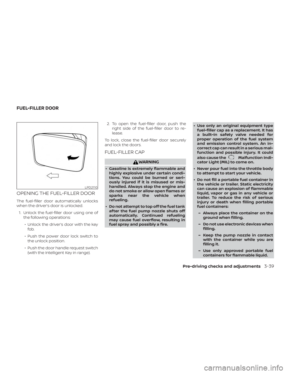 NISSAN PATHFINDER PLATINUM 2018  Owners Manual OPENING THE FUEL-FILLER DOOR
The fuel-filler door automatically unlocks
when the driver’s door is unlocked.1. Unlock the fuel-filler door using one of the following operations:
∙ Unlock the driver