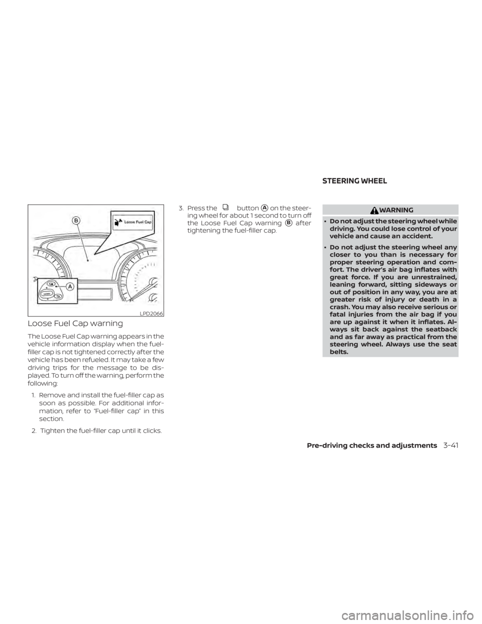 NISSAN PATHFINDER PLATINUM 2018  Owners Manual Loose Fuel Cap warning
The Loose Fuel Cap warning appears in the
vehicle information display when the fuel-
filler cap is not tightened correctly af ter the
vehicle has been refueled. It may take a fe