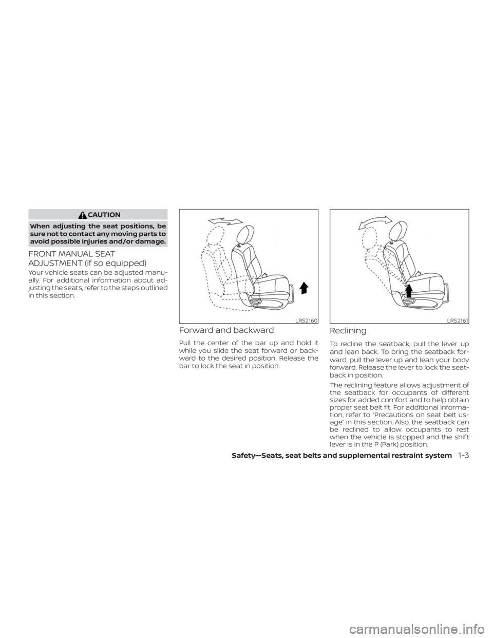 NISSAN PATHFINDER PLATINUM 2018  Owners Manual CAUTION
When adjusting the seat positions, be
sure not to contact any moving parts to
avoid possible injuries and/or damage.
FRONT MANUAL SEAT
ADJUSTMENT (if so equipped)
Your vehicle seats can be adj