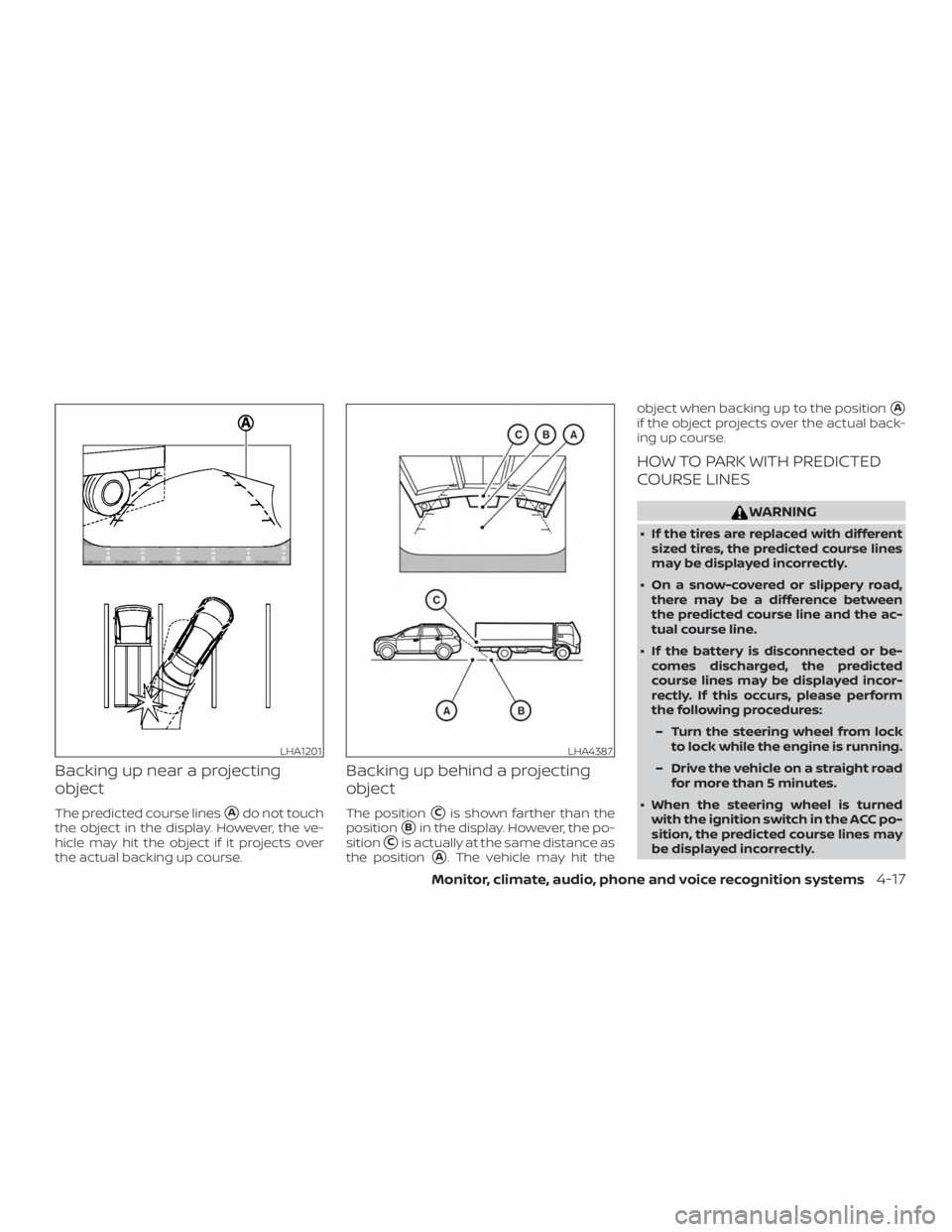 NISSAN PATHFINDER PLATINUM 2018  Owners Manual Backing up near a projecting
object
The predicted course linesAdo not touch
the object in the display. However, the ve-
hicle may hit the object if it projects over
the actual backing up course.
Back