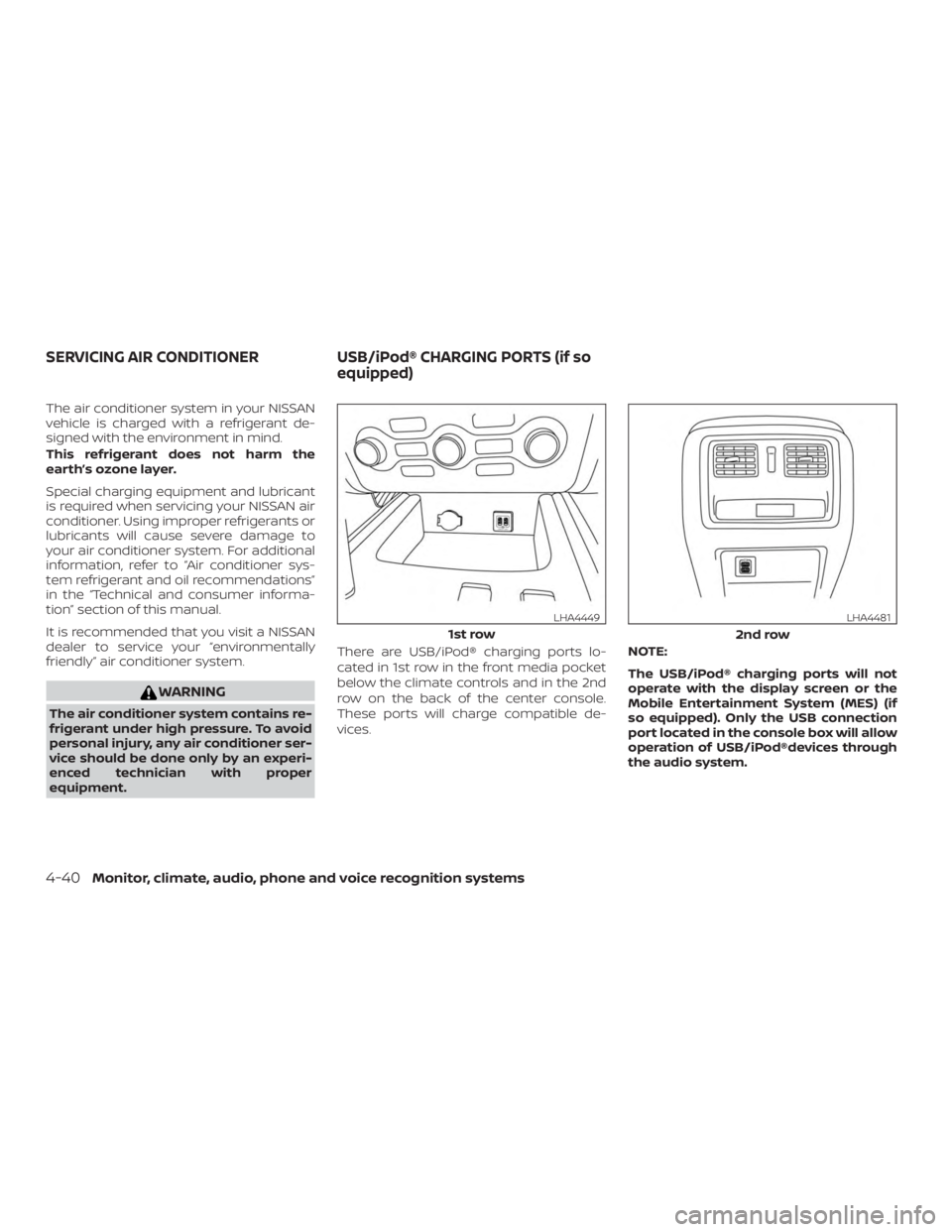 NISSAN PATHFINDER PLATINUM 2018  Owners Manual The air conditioner system in your NISSAN
vehicle is charged with a refrigerant de-
signed with the environment in mind.
This refrigerant does not harm the
earth’s ozone layer.
Special charging equi