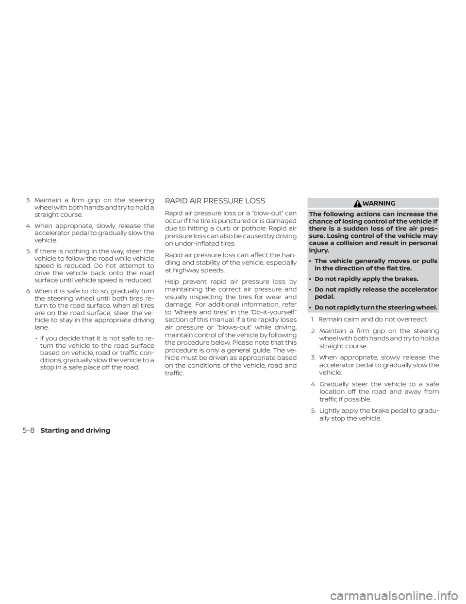 NISSAN PATHFINDER PLATINUM 2018 Owners Manual 3. Maintain a firm grip on the steeringwheel with both hands and try to hold a
straight course.
4. When appropriate, slowly release the accelerator pedal to gradually slow the
vehicle.
5. If there is NISSAN PATHFINDER PLATINUM 2018 Owners Manual 3. Maintain a firm grip on the steeringwheel with both hands and try to hold a
straight course.
4. When appropriate, slowly release the accelerator pedal to gradually slow the
vehicle.
5. If there is