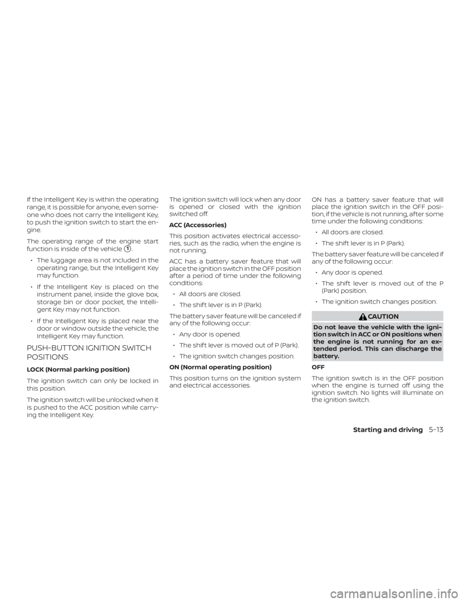 NISSAN PATHFINDER PLATINUM 2018 Owners Manual If the Intelligent Key is within the operating
range, it is possible for anyone, even some-
one who does not carry the Intelligent Key,
to push the ignition switch to start the en-
gine.
The operating NISSAN PATHFINDER PLATINUM 2018 Owners Manual If the Intelligent Key is within the operating
range, it is possible for anyone, even some-
one who does not carry the Intelligent Key,
to push the ignition switch to start the en-
gine.
The operating