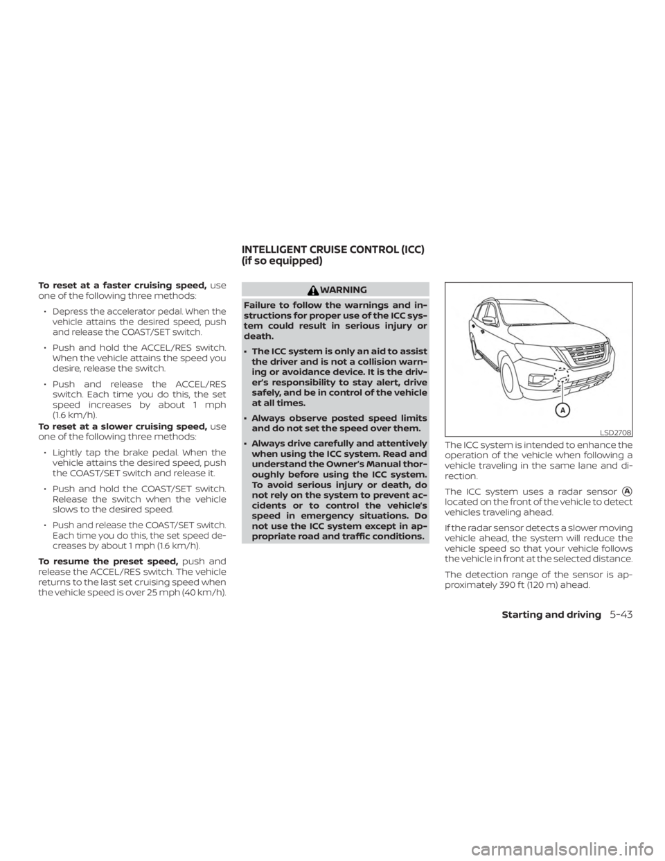 NISSAN PATHFINDER PLATINUM 2018 Owners Manual To reset at a faster cruising speed,use
one of the following three methods:
∙
Depress the accelerator pedal. When the
vehicle attains the desired speed, push
and release the COAST/SET switch.
∙ Pu NISSAN PATHFINDER PLATINUM 2018 Owners Manual To reset at a faster cruising speed,use
one of the following three methods:
∙
Depress the accelerator pedal. When the
vehicle attains the desired speed, push
and release the COAST/SET switch.
∙ Pu