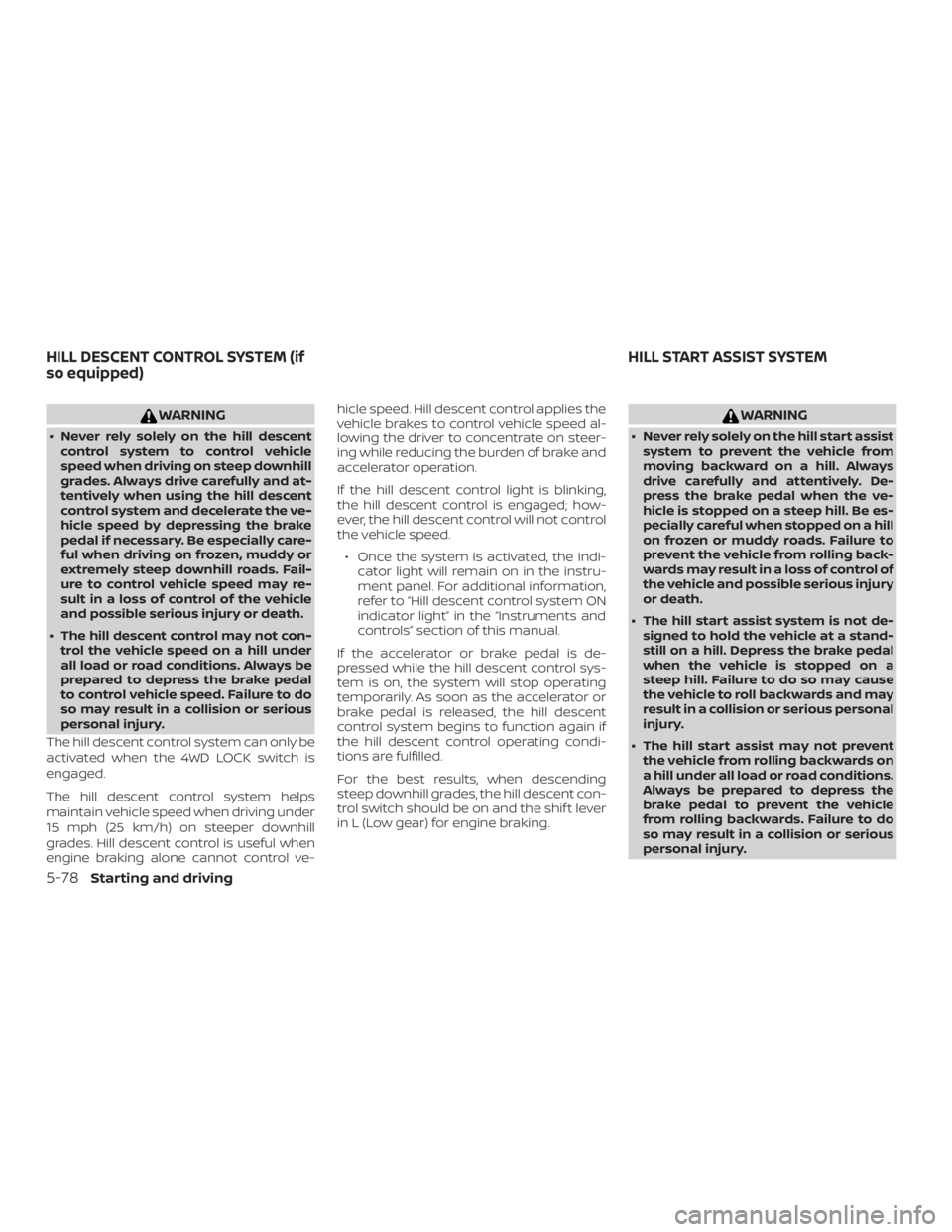 NISSAN PATHFINDER PLATINUM 2018 Owners Manual WARNING
∙ Never rely solely on the hill descentcontrol system to control vehicle
speed when driving on steep downhill
grades. Always drive carefully and at-
tentively when using the hill descent
con NISSAN PATHFINDER PLATINUM 2018 Owners Manual WARNING
∙ Never rely solely on the hill descentcontrol system to control vehicle
speed when driving on steep downhill
grades. Always drive carefully and at-
tentively when using the hill descent
con