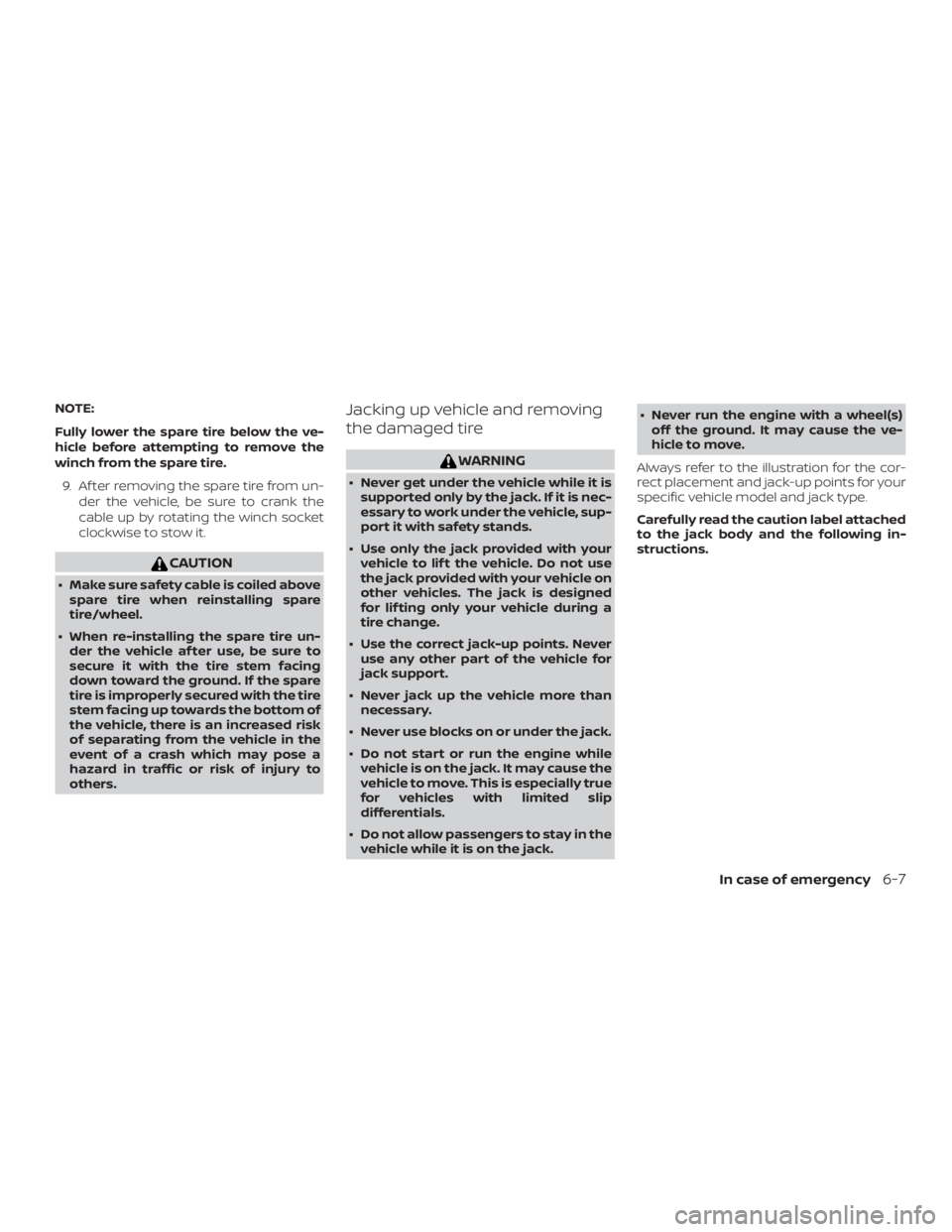 NISSAN PATHFINDER PLATINUM 2018  Owners Manual NOTE:
Fully lower the spare tire below the ve-
hicle before attempting to remove the
winch from the spare tire.9. Af ter removing the spare tire from un- der the vehicle, be sure to crank the
cable up