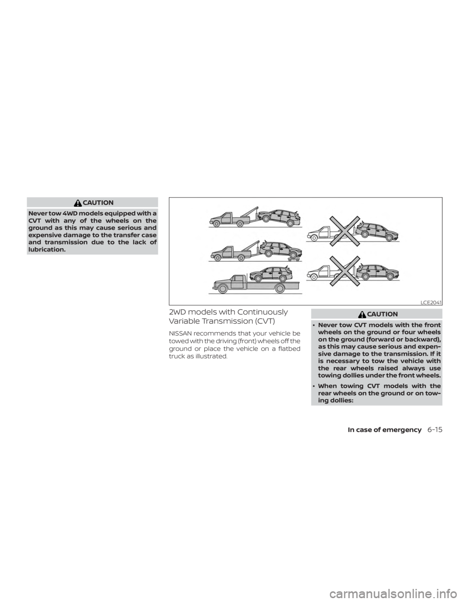 NISSAN PATHFINDER PLATINUM 2018  Owners Manual CAUTION
Never tow 4WD models equipped with a
CVT with any of the wheels on the
ground as this may cause serious and
expensive damage to the transfer case
and transmission due to the lack of
lubricatio