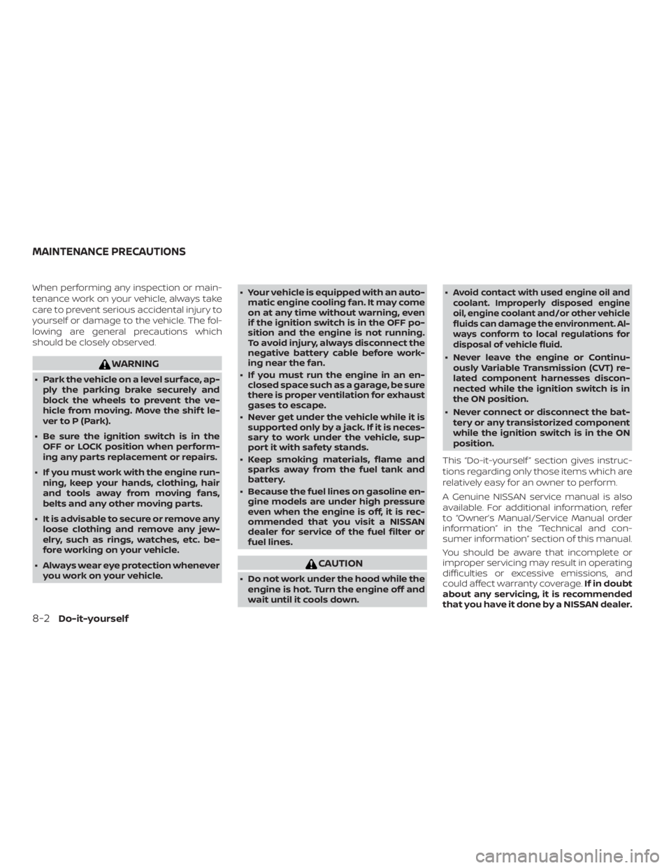 NISSAN PATHFINDER PLATINUM 2018  Owners Manual When performing any inspection or main-
tenance work on your vehicle, always take
care to prevent serious accidental injury to
yourself or damage to the vehicle. The fol-
lowing are general precaution