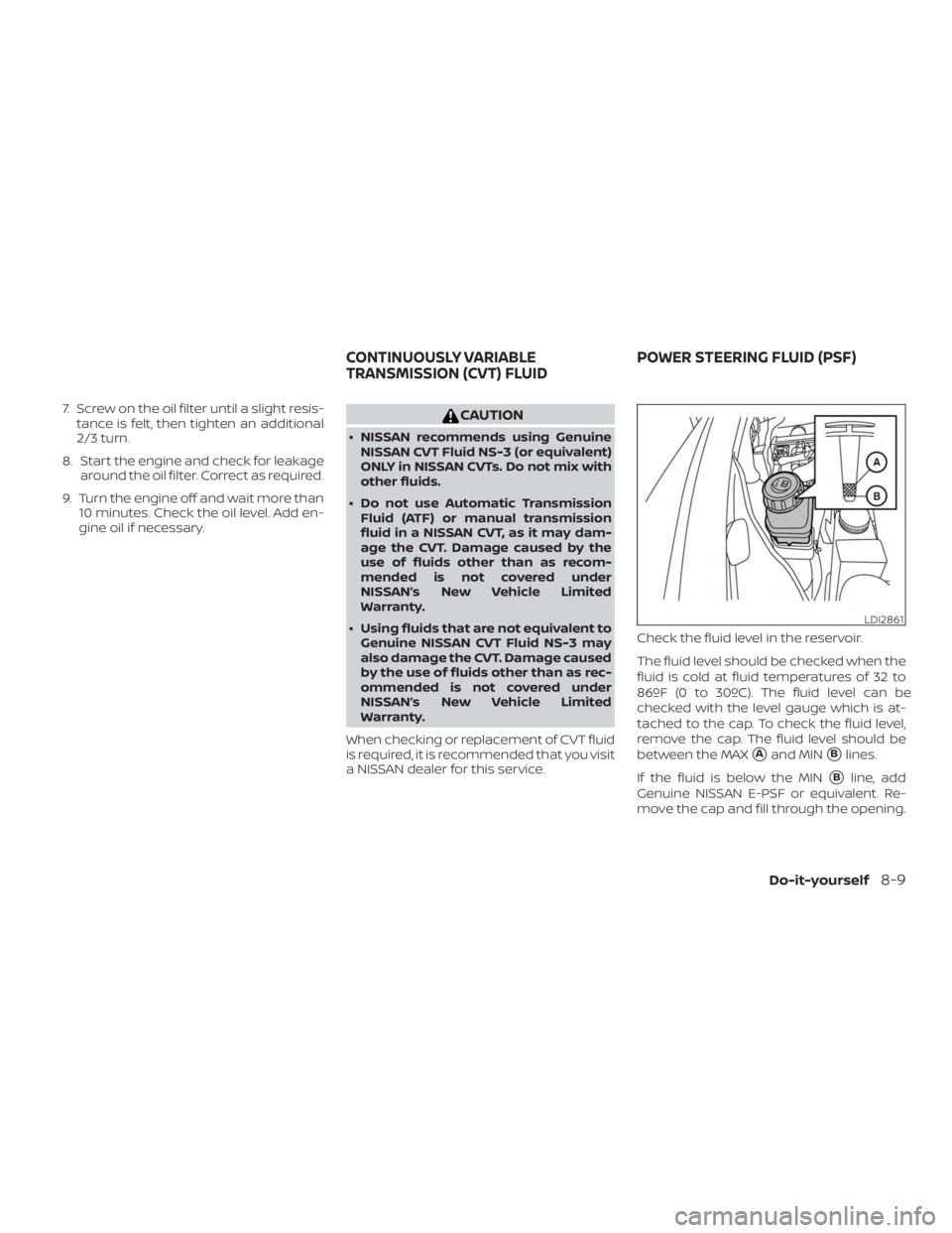 NISSAN PATHFINDER PLATINUM 2018  Owners Manual 7. Screw on the oil filter until a slight resis-tance is felt, then tighten an additional
2/3 turn.
8. Start the engine and check for leakage around the oil filter. Correct as required.
9. Turn the en