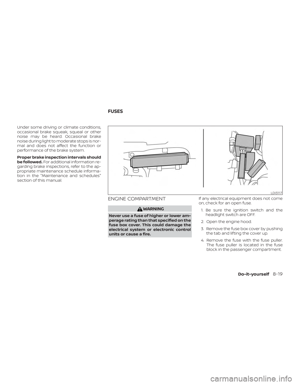 NISSAN PATHFINDER PLATINUM 2018  Owners Manual Under some driving or climate conditions,
occasional brake squeak, squeal or other
noise may be heard. Occasional brake
noise during light to moderate stops is nor-
mal and does not affect the functio
