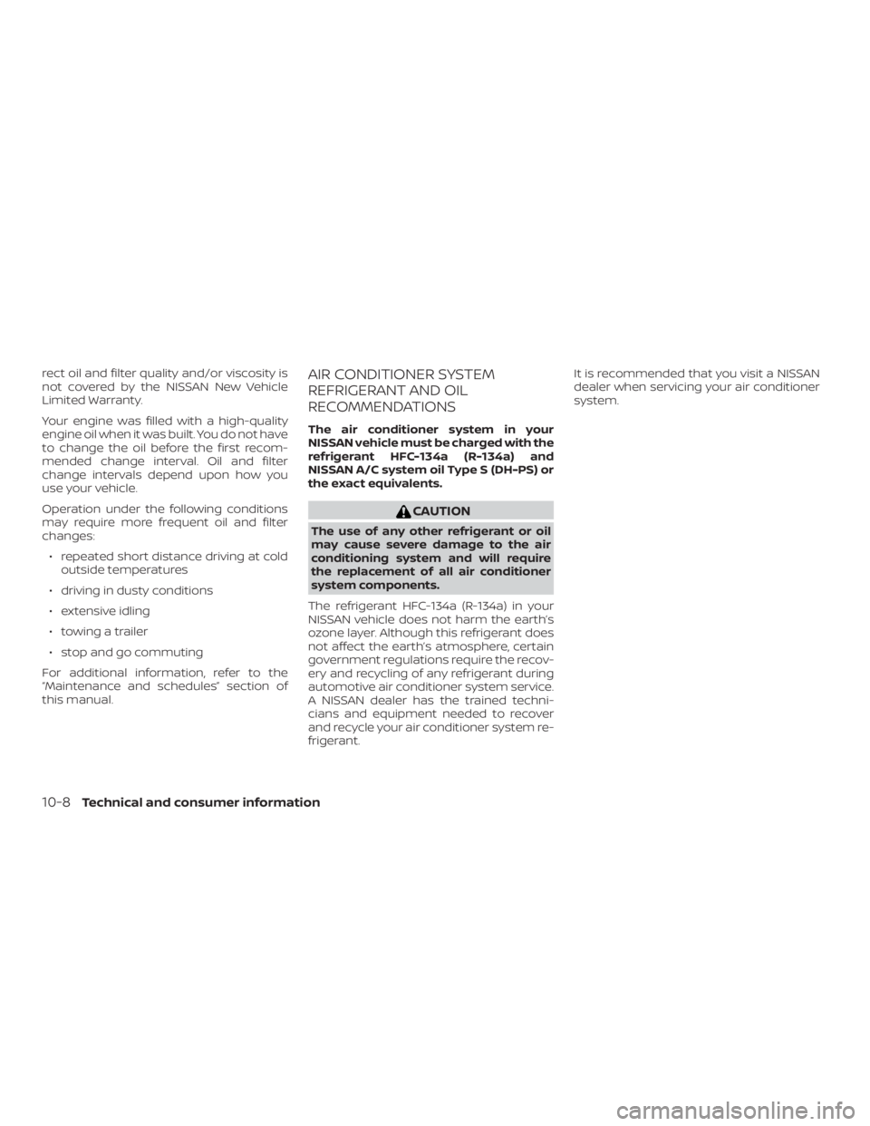 NISSAN PATHFINDER PLATINUM 2018  Owners Manual rect oil and filter quality and/or viscosity is
not covered by the NISSAN New Vehicle
Limited Warranty.
Your engine was filled with a high-quality
engine oil when it was built. You do not have
to chan