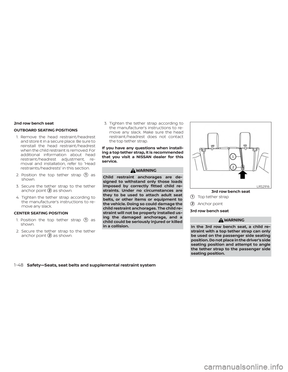 NISSAN PATHFINDER PLATINUM 2018 Owners Manual 2nd row bench seat
OUTBOARD SEATING POSITIONS1. Remove the head restraint/headrest and store it in a secure place. Be sure to
reinstall the head restraint/headrest
when the child restraint is removed. NISSAN PATHFINDER PLATINUM 2018 Owners Manual 2nd row bench seat
OUTBOARD SEATING POSITIONS1. Remove the head restraint/headrest and store it in a secure place. Be sure to
reinstall the head restraint/headrest
when the child restraint is removed.