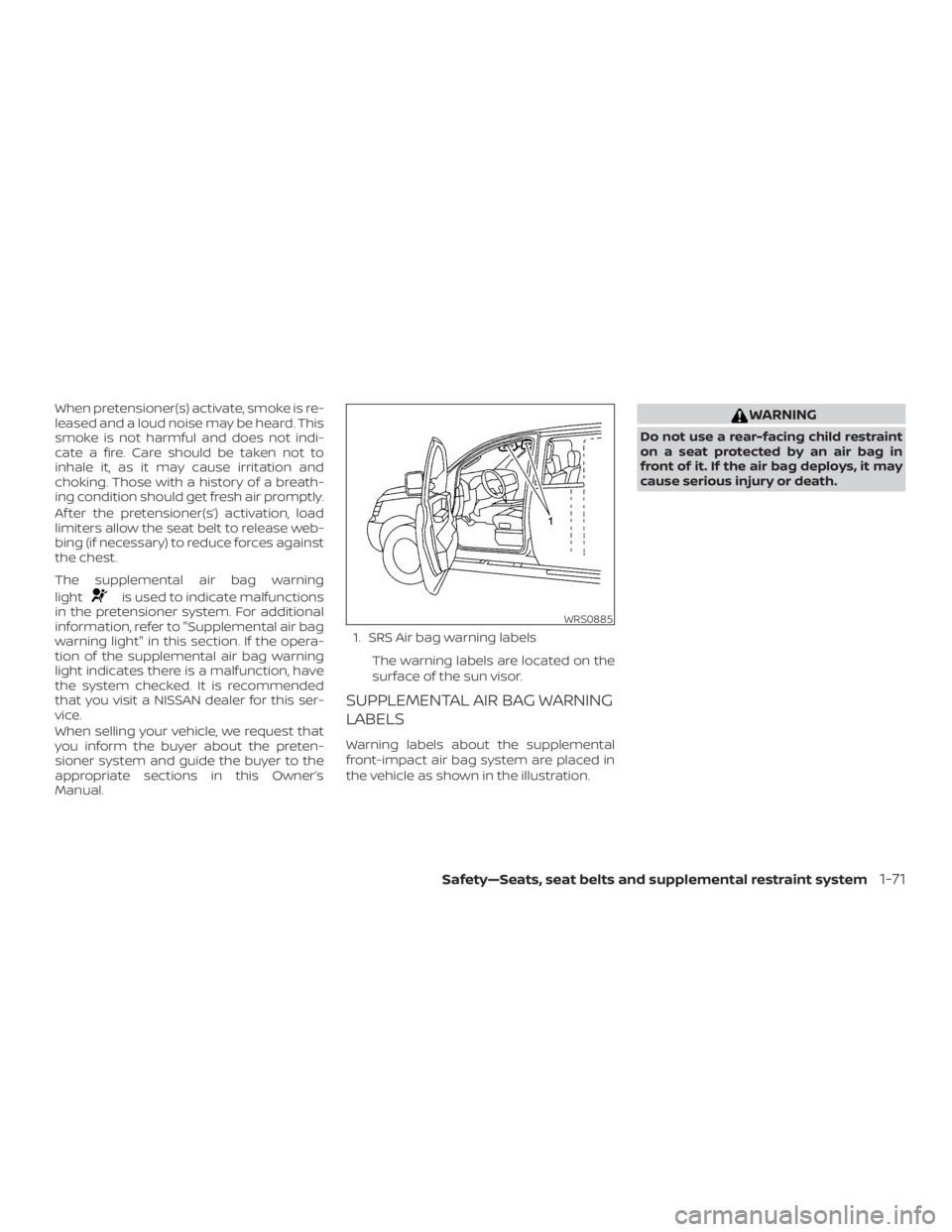 NISSAN PATHFINDER PLATINUM 2018  Owners Manual When pretensioner(s) activate, smoke is re-
leased and a loud noise may be heard. This
smoke is not harmful and does not indi-
cate a fire. Care should be taken not to
inhale it, as it may cause irrit