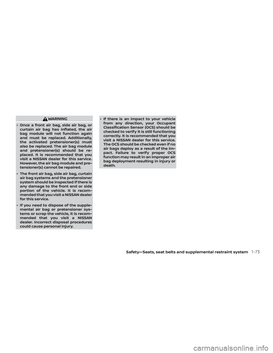 NISSAN PATHFINDER PLATINUM 2018 Owners Manual WARNING
∙ Once a front air bag, side air bag, orcurtain air bag has inflated, the air
bag module will not function again
and must be replaced. Additionally,
the activated pretensioner(s) must
also b NISSAN PATHFINDER PLATINUM 2018 Owners Manual WARNING
∙ Once a front air bag, side air bag, orcurtain air bag has inflated, the air
bag module will not function again
and must be replaced. Additionally,
the activated pretensioner(s) must
also b