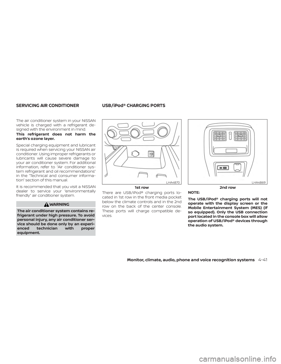 NISSAN PATHFINDER 2021  Owners Manual The air conditioner system in your NISSAN
vehicle is charged with a refrigerant de-
signed with the environment in mind.
This refrigerant does not harm the
earth’s ozone layer.
Special charging equi