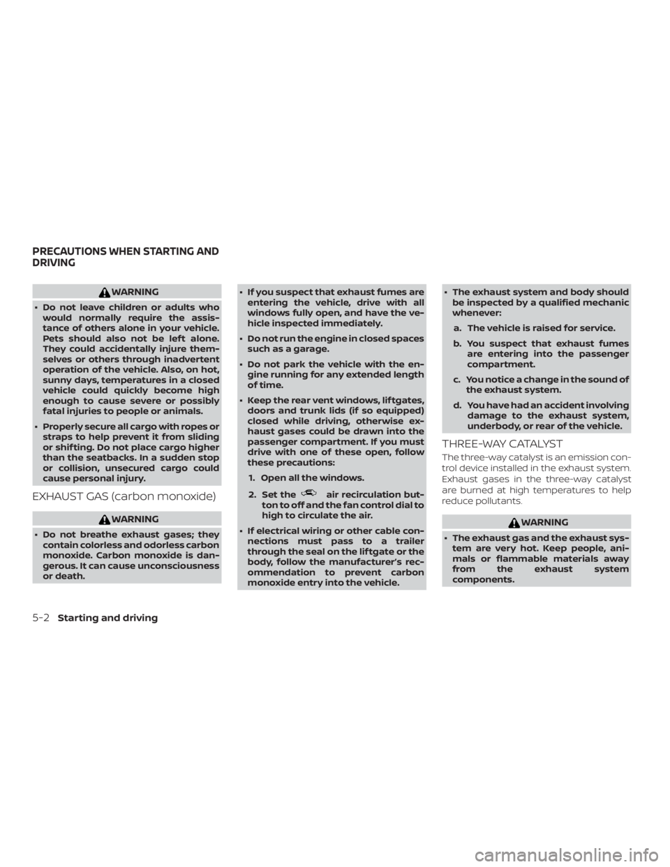 NISSAN PATHFINDER 2021  Owners Manual WARNING
∙ Do not leave children or adults whowould normally require the assis-
tance of others alone in your vehicle.
Pets should also not be lef t alone.
They could accidentally injure them-
selves