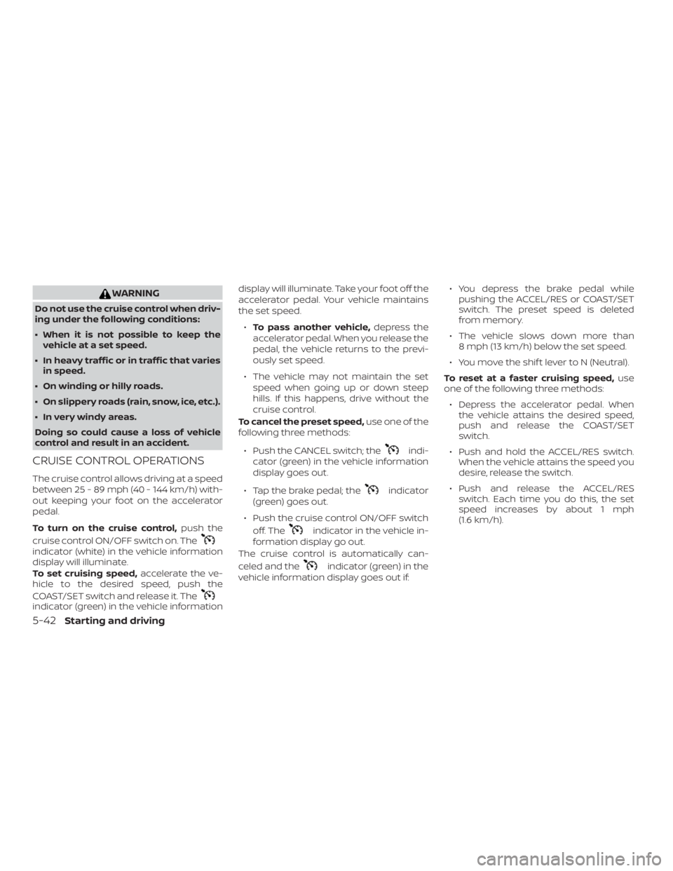 NISSAN PATHFINDER 2021  Owners Manual WARNING
Do not use the cruise control when driv-
ing under the following conditions:
∙ When it is not possible to keep thevehicle at a set speed.
∙ In heavy traffic or in traffic that varies in sp