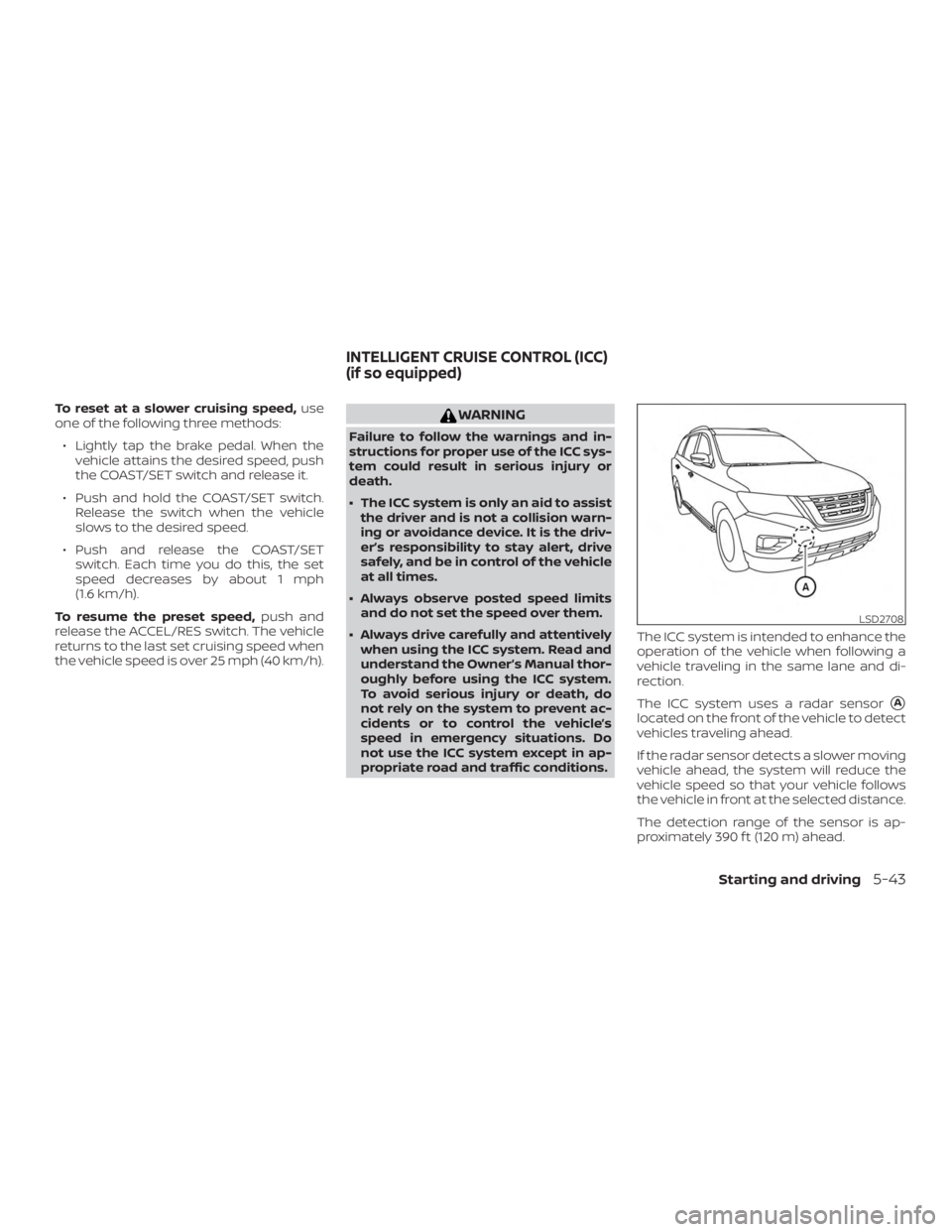 NISSAN PATHFINDER 2021  Owners Manual To reset at a slower cruising speed,use
one of the following three methods:
∙ Lightly tap the brake pedal. When the vehicle attains the desired speed, push
the COAST/SET switch and release it.
∙ P