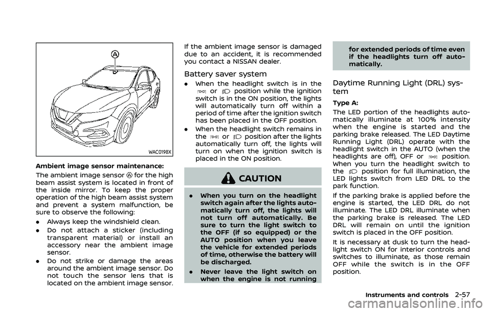NISSAN QASHQAI 2023 Owners Manual WAC0198X
Ambient image sensor maintenance:
The ambient image sensor
for the high
beam assist system is located in front of
the inside mirror. To keep the proper
operation of the high beam assist syste NISSAN QASHQAI 2023 Owners Manual WAC0198X
Ambient image sensor maintenance:
The ambient image sensor
for the high
beam assist system is located in front of
the inside mirror. To keep the proper
operation of the high beam assist syste