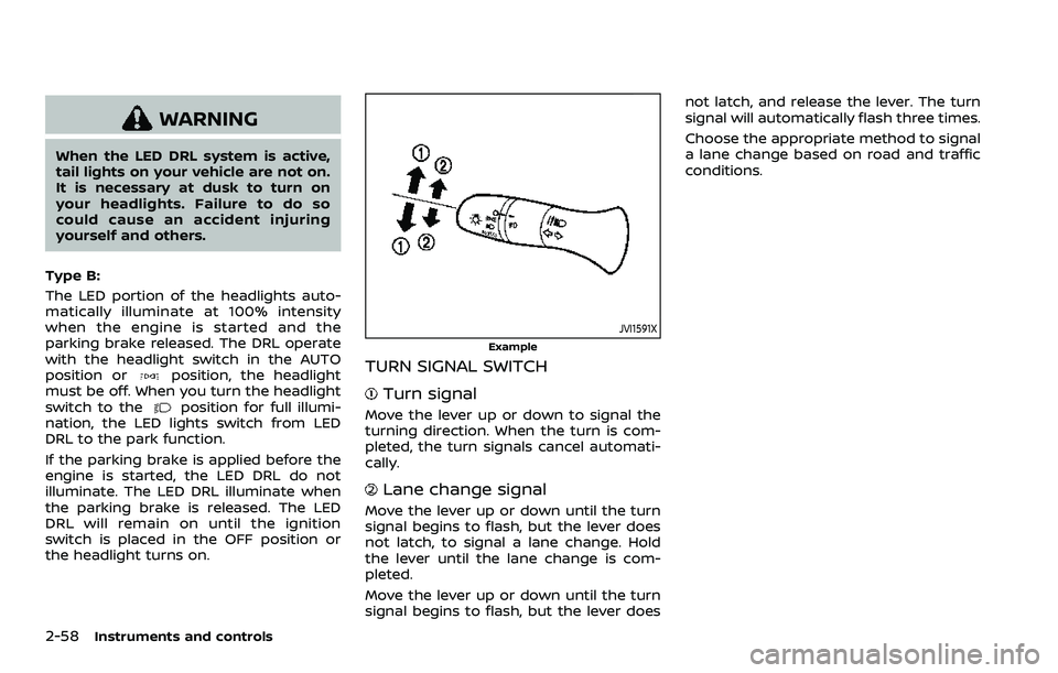 NISSAN QASHQAI 2023 Owners Manual 2-58Instruments and controls
WARNING
When the LED DRL system is active,
tail lights on your vehicle are not on.
It is necessary at dusk to turn on
your headlights. Failure to do so
could cause an acci NISSAN QASHQAI 2023 Owners Manual 2-58Instruments and controls
WARNING
When the LED DRL system is active,
tail lights on your vehicle are not on.
It is necessary at dusk to turn on
your headlights. Failure to do so
could cause an acci