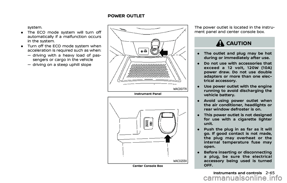 NISSAN QASHQAI 2023  Owners Manual system.
. The ECO mode system will turn off
automatically if a malfunction occurs
in the system.
. Turn off the ECO mode system when
acceleration is required such as when:
— driving with a heavy loa