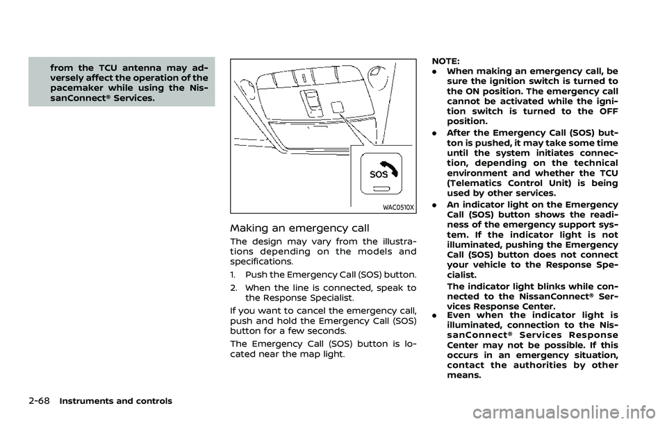 NISSAN QASHQAI 2023 Owners Manual 2-68Instruments and controls
from the TCU antenna may ad-
versely affect the operation of the
pacemaker while using the Nis-
sanConnect® Services.
WAC0510X
Making an emergency call
The design may var NISSAN QASHQAI 2023 Owners Manual 2-68Instruments and controls
from the TCU antenna may ad-
versely affect the operation of the
pacemaker while using the Nis-
sanConnect® Services.
WAC0510X
Making an emergency call
The design may var