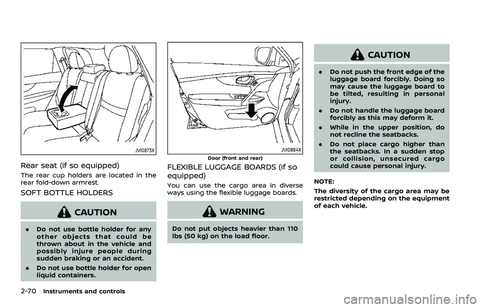 NISSAN QASHQAI 2023 Owners Manual 2-70Instruments and controls
JVI0873X
Rear seat (if so equipped)
The rear cup holders are located in the
rear fold-down armrest.
SOFT BOTTLE HOLDERS
CAUTION
.Do not use bottle holder for any
other obj NISSAN QASHQAI 2023 Owners Manual 2-70Instruments and controls
JVI0873X
Rear seat (if so equipped)
The rear cup holders are located in the
rear fold-down armrest.
SOFT BOTTLE HOLDERS
CAUTION
.Do not use bottle holder for any
other obj