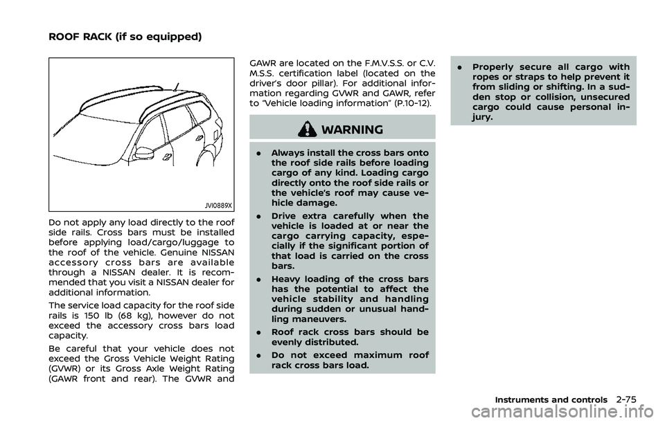 NISSAN QASHQAI 2023 Owners Manual JVI0889X
Do not apply any load directly to the roof
side rails. Cross bars must be installed
before applying load/cargo/luggage to
the roof of the vehicle. Genuine NISSAN
accessory cross bars are avai NISSAN QASHQAI 2023 Owners Manual JVI0889X
Do not apply any load directly to the roof
side rails. Cross bars must be installed
before applying load/cargo/luggage to
the roof of the vehicle. Genuine NISSAN
accessory cross bars are avai