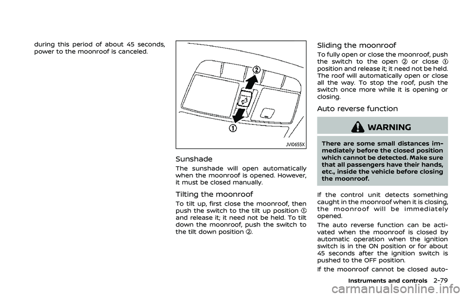 NISSAN QASHQAI 2023 Owners Manual during this period of about 45 seconds,
power to the moonroof is canceled.
JVI0655X
Sunshade
The sunshade will open automatically
when the moonroof is opened. However,
it must be closed manually.
Tilt NISSAN QASHQAI 2023 Owners Manual during this period of about 45 seconds,
power to the moonroof is canceled.
JVI0655X
Sunshade
The sunshade will open automatically
when the moonroof is opened. However,
it must be closed manually.
Tilt