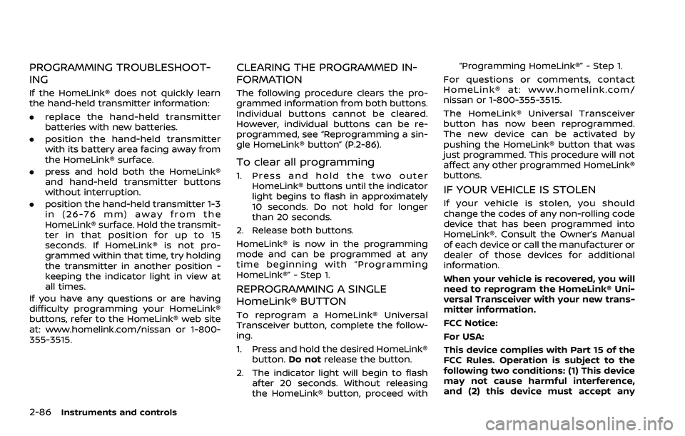 NISSAN QASHQAI 2023 Owners Manual 2-86Instruments and controls
PROGRAMMING TROUBLESHOOT-
ING
If the HomeLink® does not quickly learn
the hand-held transmitter information:
.replace the hand-held transmitter
batteries with new batteri NISSAN QASHQAI 2023 Owners Manual 2-86Instruments and controls
PROGRAMMING TROUBLESHOOT-
ING
If the HomeLink® does not quickly learn
the hand-held transmitter information:
.replace the hand-held transmitter
batteries with new batteri